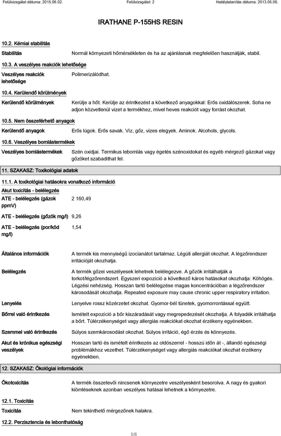Kerülje az érintkezést a következő anyagokkal: Erős oxidálószerek. Soha ne adjon közvetlenül vizet a termékhez, mivel heves reakciót vagy forrást okozhat. 10.5.