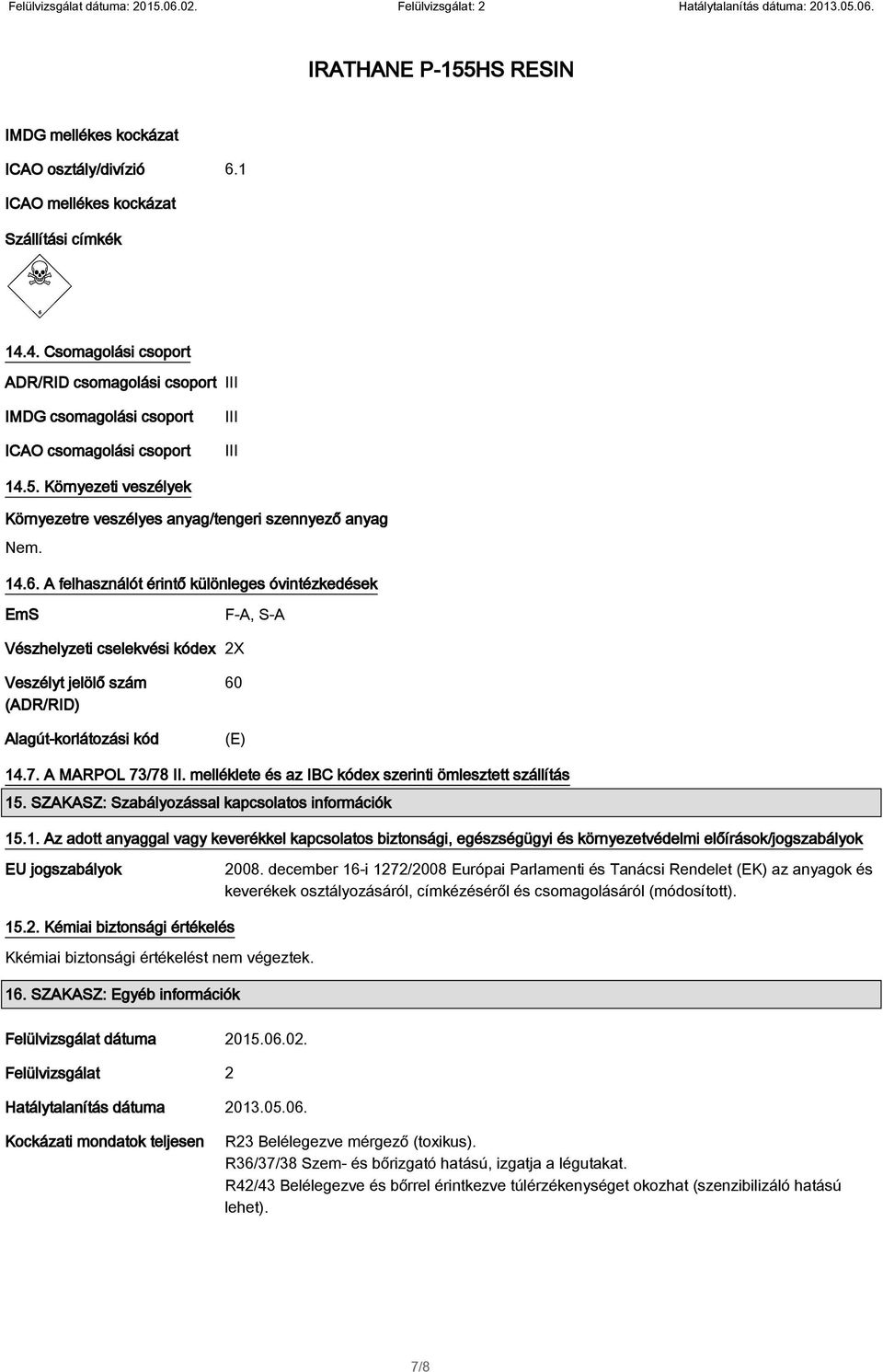A felhasználót érintő különleges óvintézkedések EmS F-A, S-A Vészhelyzeti cselekvési kódex 2X Veszélyt jelölő szám (ADR/RID) Alagút-korlátozási kód 60 (E) 14.7. A MARPOL 73/78 II.