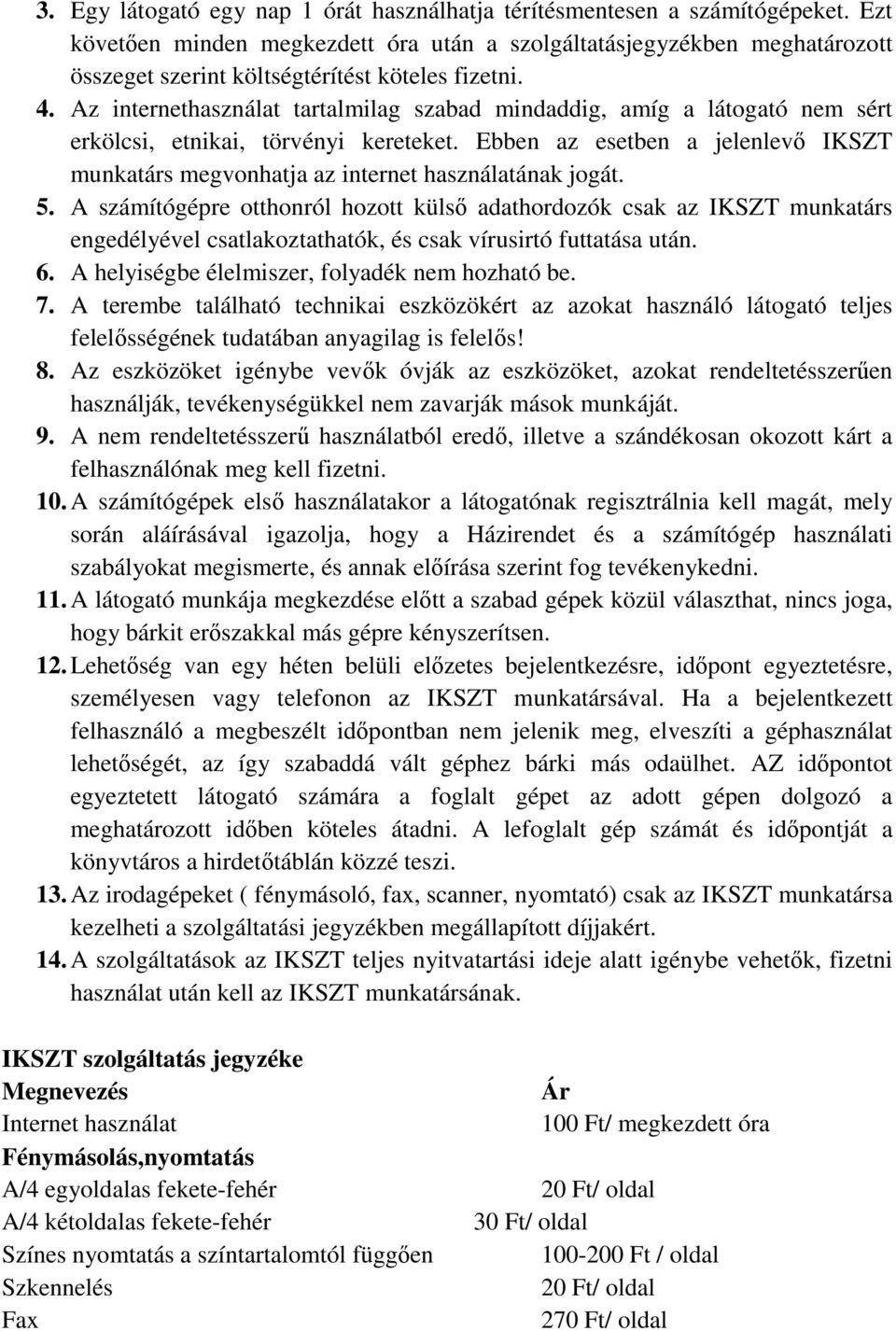 Az internethasználat tartalmilag szabad mindaddig, amíg a látogató nem sért erkölcsi, etnikai, törvényi kereteket.