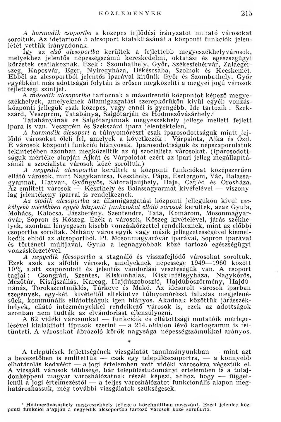 Ezek : Szombathely, Győr, Székesfehérvár, Zalaegerszeg, Kaposvár, Eger, Nyíregyháza, Békéscsaba, Szolnok és Kecskemét. Ebből az alcsoportból jelentős iparával kitűnik Győr és Szombathely.