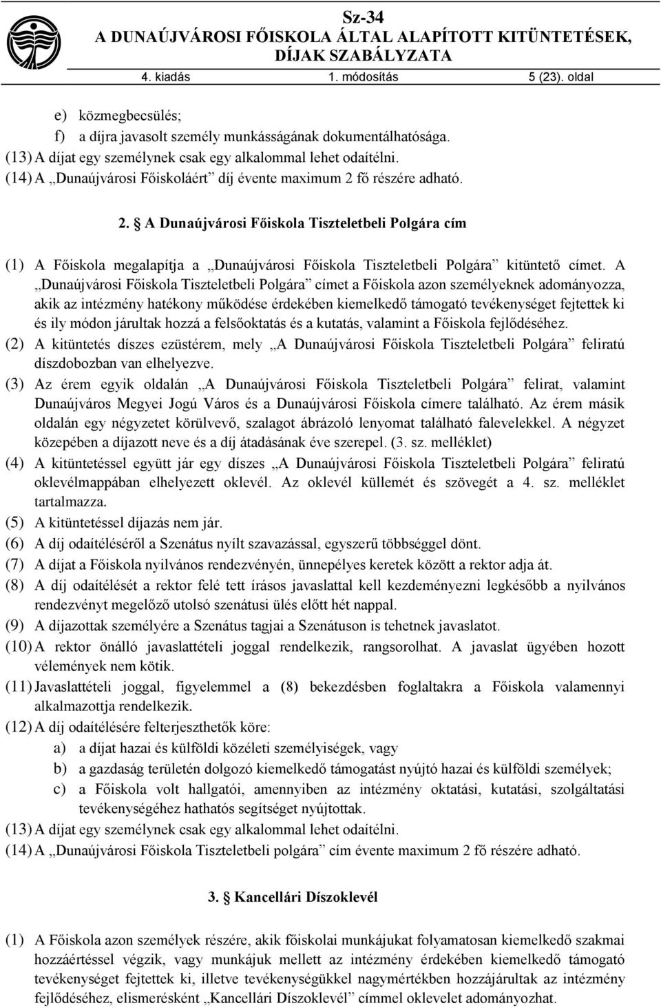 A Dunaújvárosi Főiskola Tiszteletbeli Polgára címet a Főiskola azon személyeknek adományozza, akik az intézmény hatékony működése érdekében kiemelkedő támogató tevékenységet fejtettek ki és ily módon