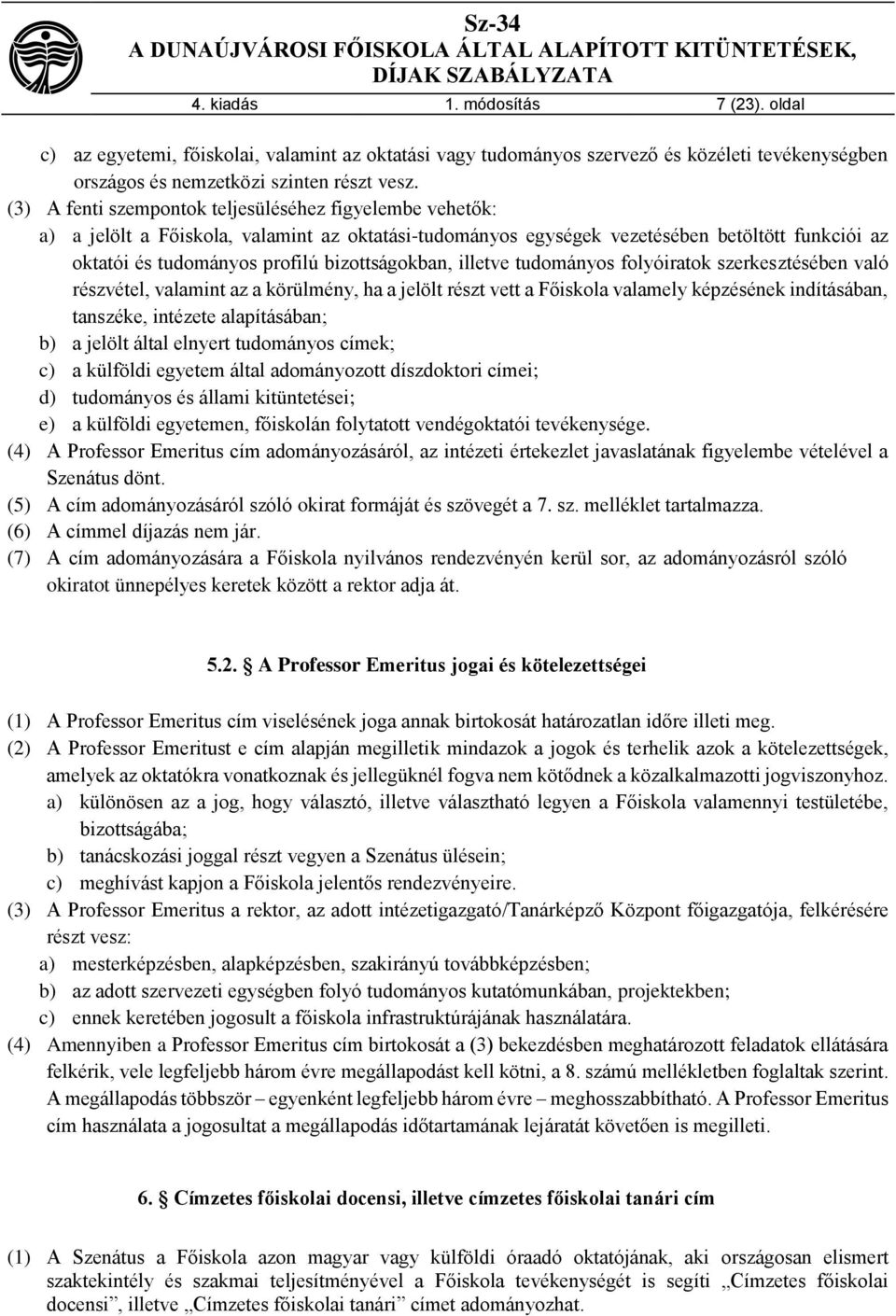 bizottságokban, illetve tudományos folyóiratok szerkesztésében való részvétel, valamint az a körülmény, ha a jelölt részt vett a Főiskola valamely képzésének indításában, tanszéke, intézete