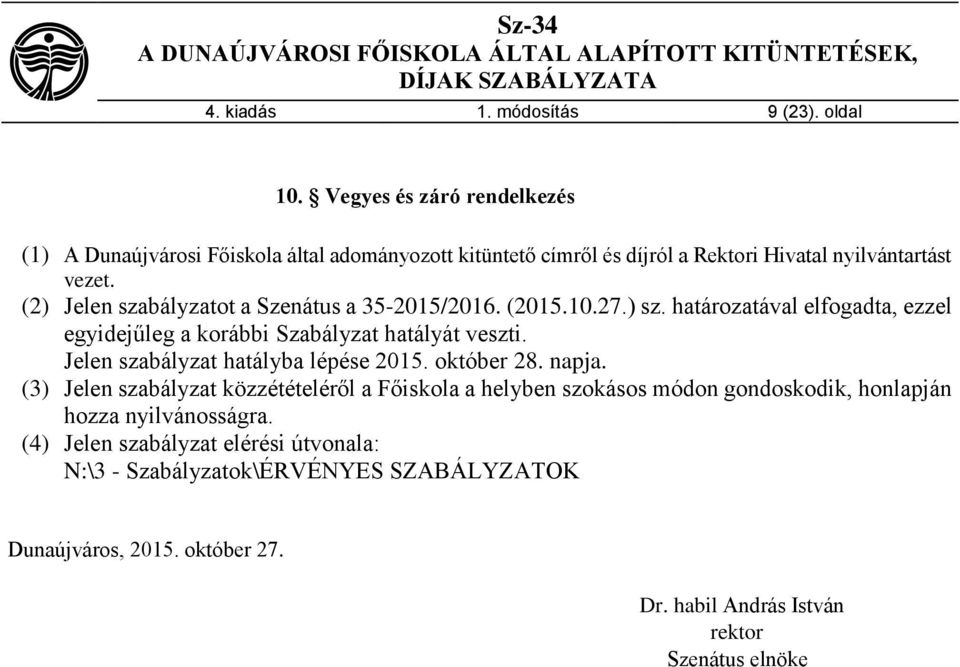 (2) Jelen szabályzatot a Szenátus a 35-2015/2016. (2015.10.27.) sz. határozatával elfogadta, ezzel egyidejűleg a korábbi Szabályzat hatályát veszti.