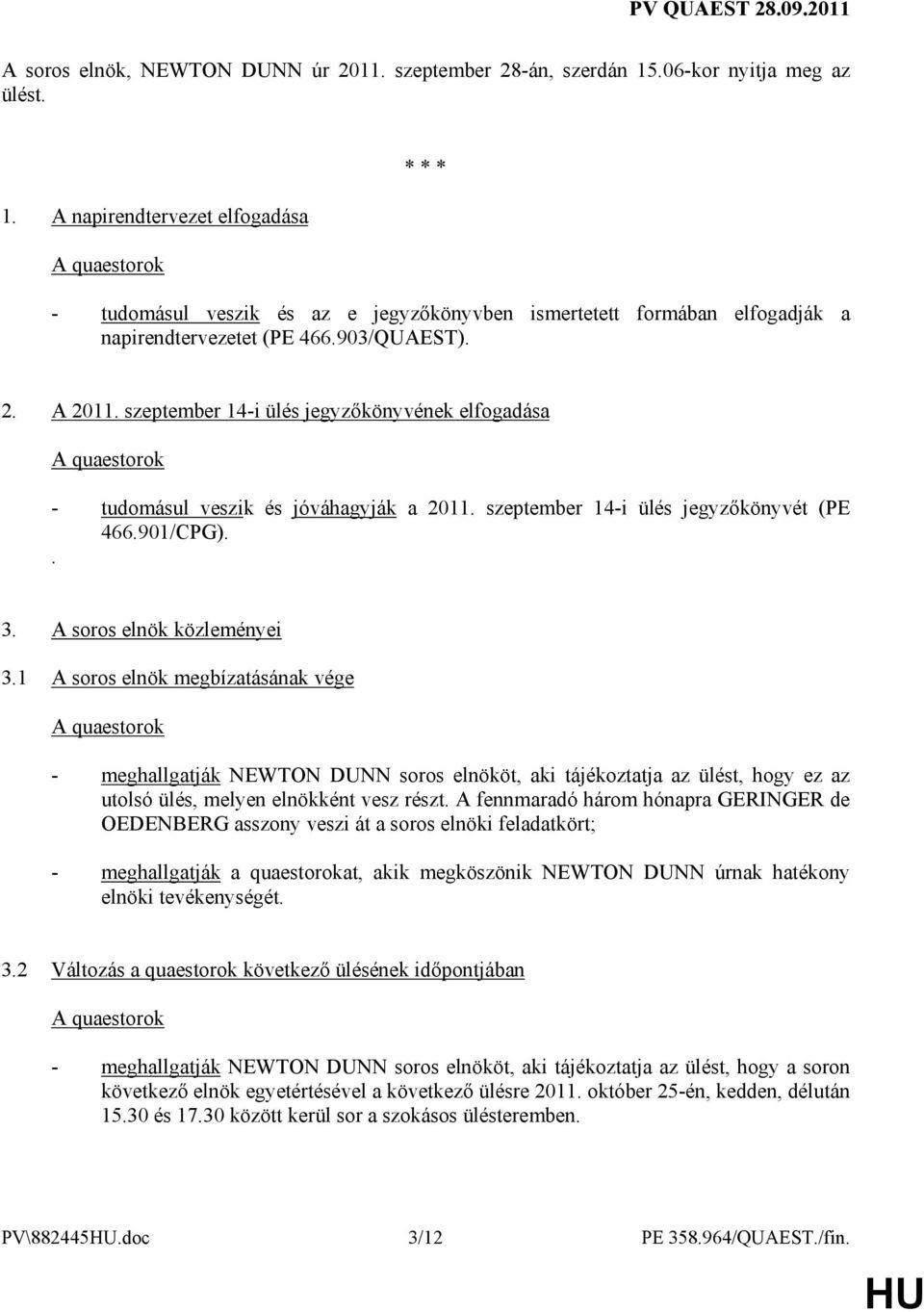 szeptember 14-i ülés jegyzıkönyvének elfogadása - tudomásul veszik és jóváhagyják a 2011. szeptember 14-i ülés jegyzıkönyvét (PE 466.901/CPG).. 3. A soros elnök közleményei 3.