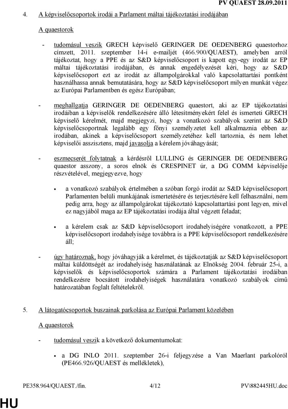 900/QUAEST), amelyben arról tájékoztat, hogy a PPE és az S&D képviselıcsoport is kapott egy-egy irodát az EP máltai tájékoztatási irodájában, és annak engedélyezését kéri, hogy az S&D