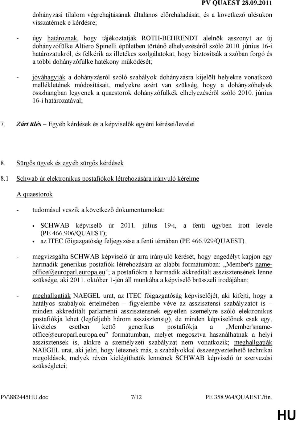 június 16-i határozatukról, és felkérik az illetékes szolgálatokat, hogy biztosítsák a szóban forgó és a többi dohányzófülke hatékony mőködését; - jóváhagyják a dohányzásról szóló szabályok