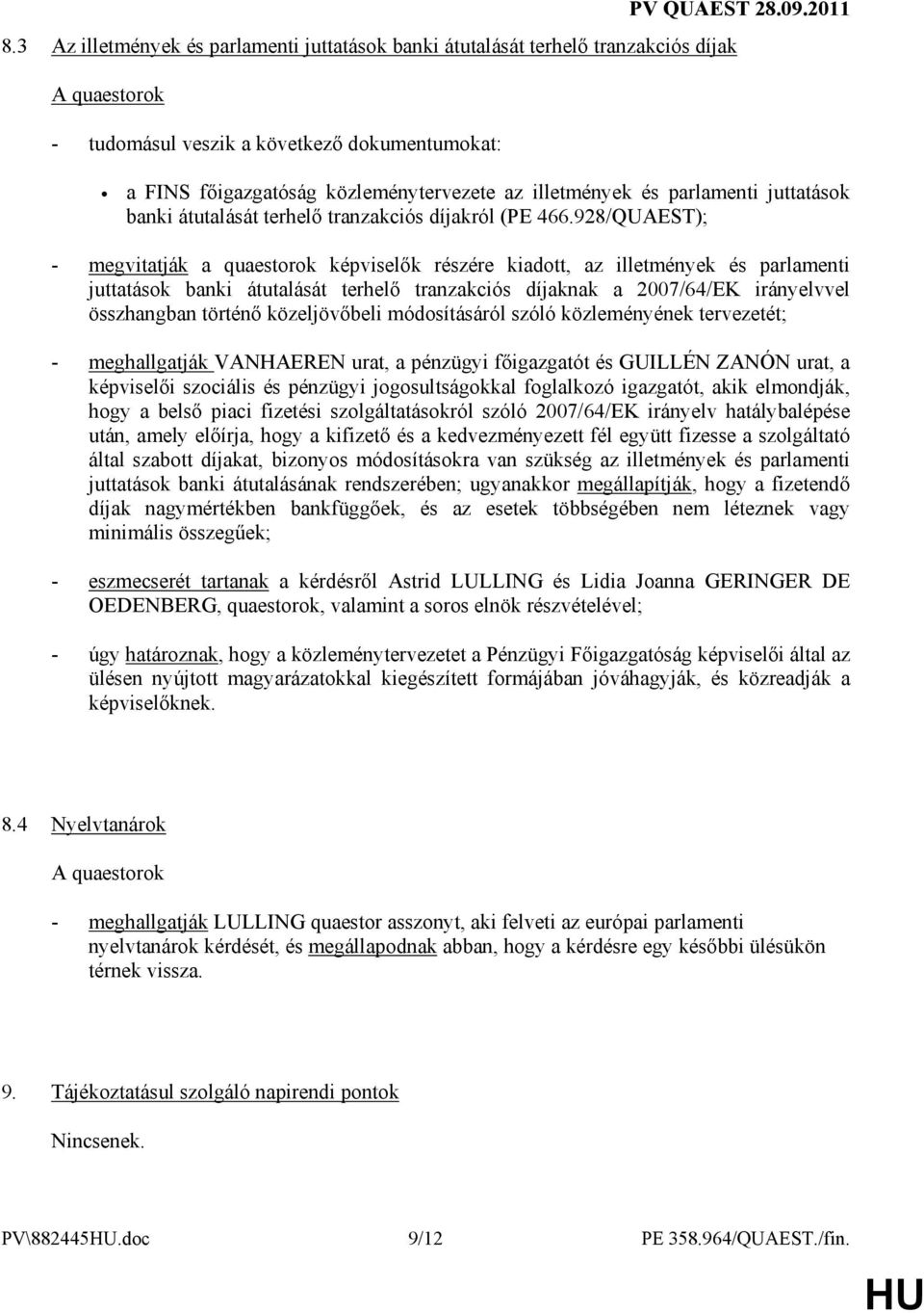 928/QUAEST); - megvitatják a quaestorok képviselık részére kiadott, az illetmények és parlamenti juttatások banki átutalását terhelı tranzakciós díjaknak a 2007/64/EK irányelvvel összhangban történı