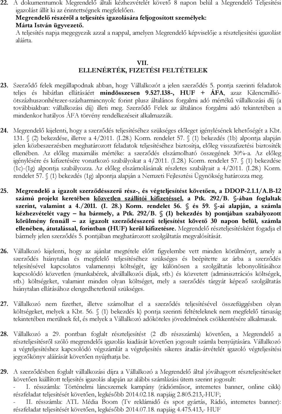 A teljesítés napja megegyezik azzal a nappal, amelyen Megrendelő képviselője a részteljesítési igazolást aláírta. VII. ELLENÉRTÉK, FIZETÉSI FELTÉTELEK 23.