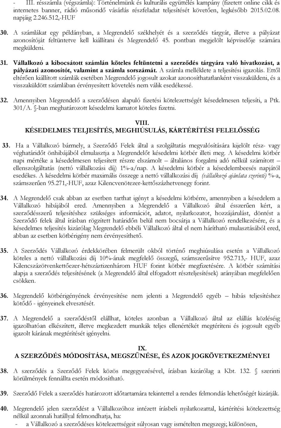 pontban megjelölt képviselője számára megküldeni. 31. Vállalkozó a kibocsátott számlán köteles feltüntetni a szerződés tárgyára való hivatkozást, a pályázati azonosítót, valamint a számla sorszámát.