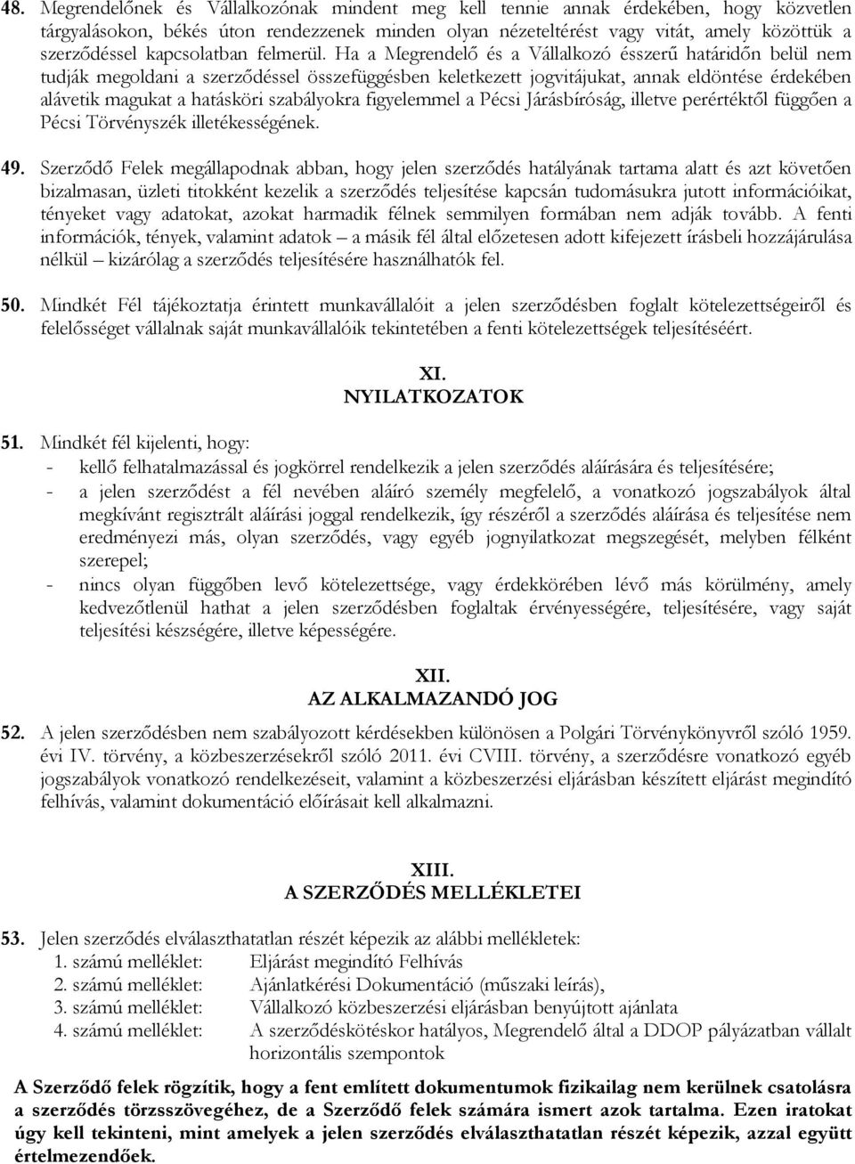 Ha a Megrendelő és a Vállalkozó ésszerű határidőn belül nem tudják megoldani a szerződéssel összefüggésben keletkezett jogvitájukat, annak eldöntése érdekében alávetik magukat a hatásköri szabályokra