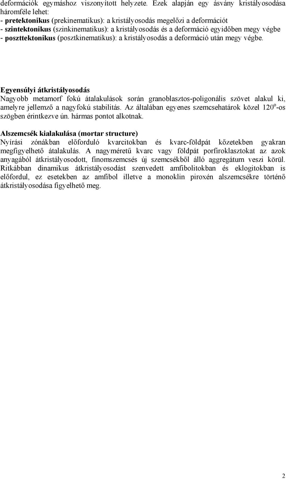 egyidőben megy végbe - poszttektonikus (posztkinematikus): a kristályosodás a deformáció után megy végbe.