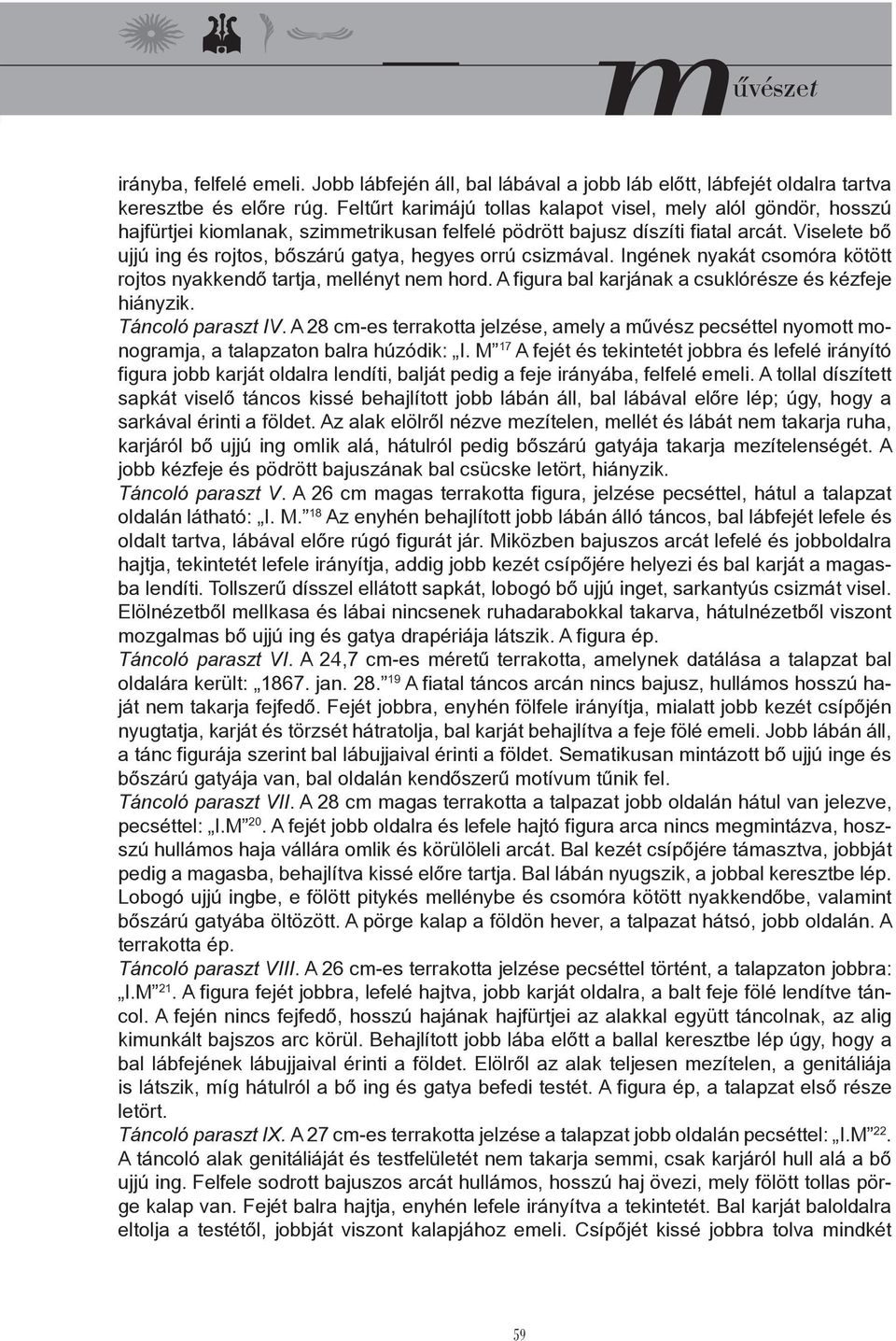 Viselete bő ujjú ing és rojtos, bőszárú gatya, hegyes orrú csizmával. Ingének nyakát csomóra kötött rojtos nyakkendő tartja, mellényt nem hord. A figura bal karjának a csuklórésze és kézfeje hiányzik.