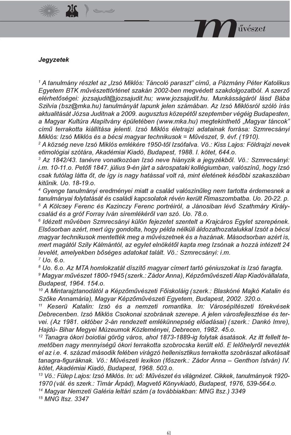 Az Izsó Miklósról szóló írás aktualitását Józsa Juditnak a 2009. augusztus közepétől szeptember végéig Budapesten, a Magyar Kultúra Alapítvány épületében (www.mka.