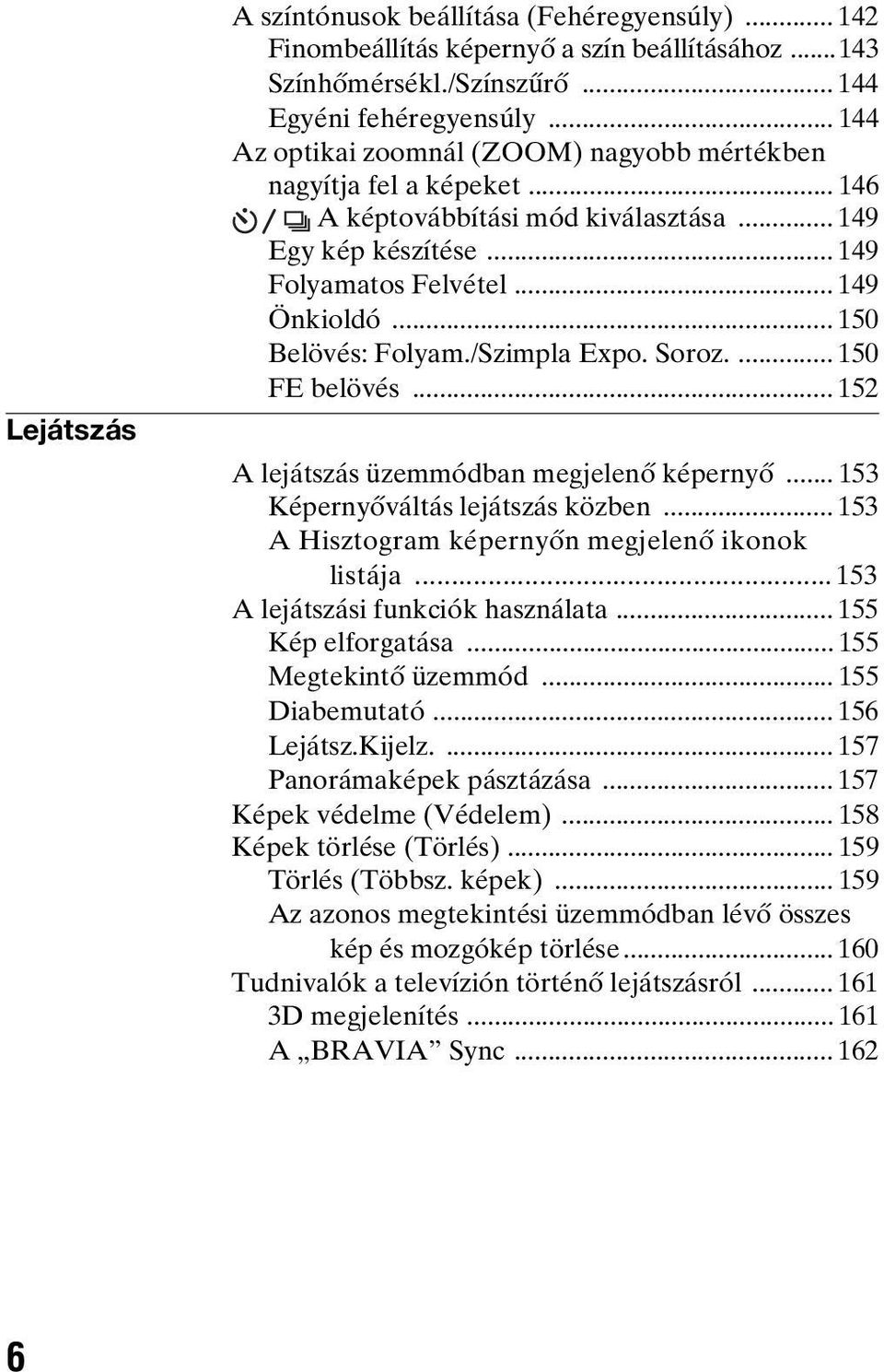 .. 150 Belövés: Folyam./Szimpla Expo. Soroz.... 150 FE belövés... 152 A lejátszás üzemmódban megjelenő képernyő... 153 Képernyőváltás lejátszás közben.