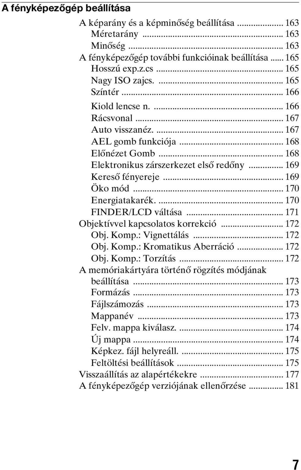 .. 169 Öko mód... 170 Energiatakarék.... 170 FINDER/LCD váltása... 171 Objektívvel kapcsolatos korrekció... 172 Obj. Komp.: Vignettálás... 172 Obj. Komp.: Kromatikus Aberráció... 172 Obj. Komp.: Torzítás.