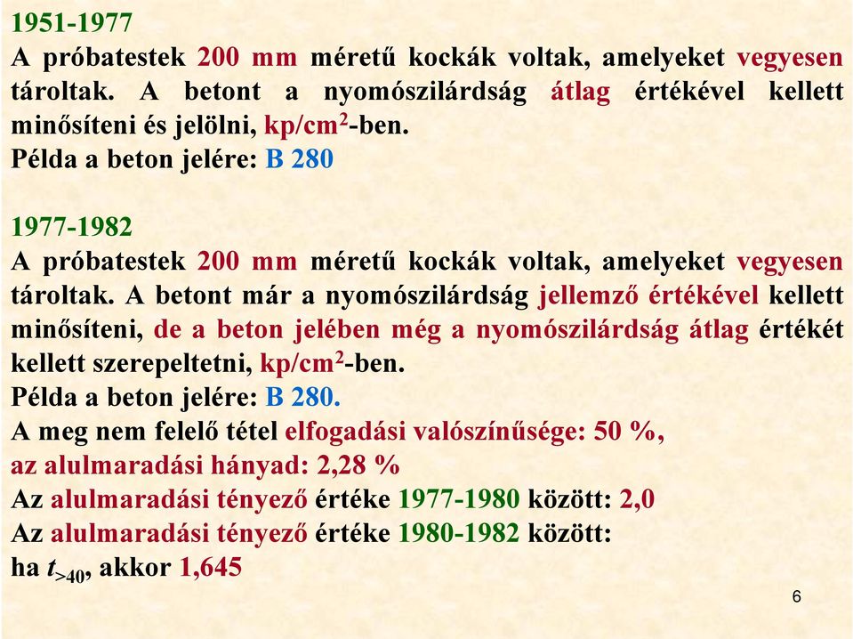 A betont már a nyomószilárdság jellemző értékével kellett minősíteni, de a beton jelében még a nyomószilárdság átlag értékét kellett szerepeltetni, kp/cm 2 -ben.