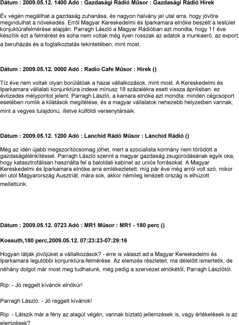Parragh László a Magyar Rádióban azt mondta, hogy 11 éve készítik ezt a felmérést és soha nem voltak még ilyen rosszak az adatok a munkaerő, az export, a beruházás és a foglalkoztatás tekintetében,