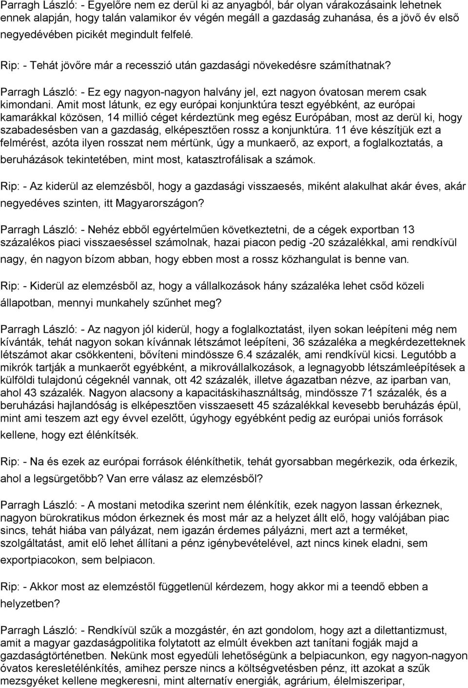 Amit most látunk, ez egy európai konjunktúra teszt egyébként, az európai kamarákkal közösen, 14 millió céget kérdeztünk meg egész Európában, most az derül ki, hogy szabadesésben van a gazdaság,