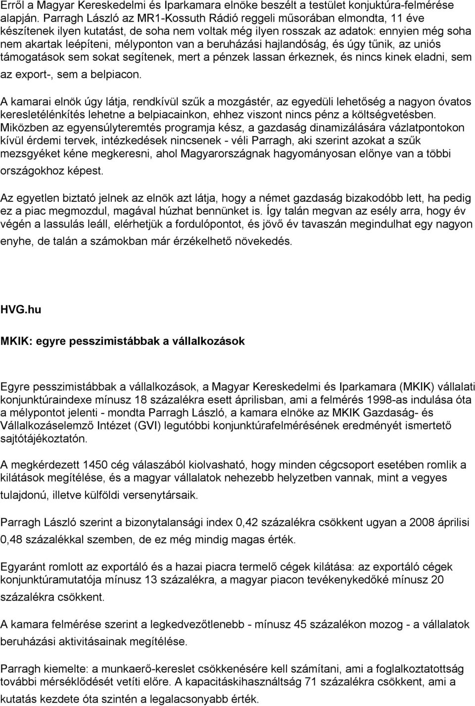 van a beruházási hajlandóság, és úgy tűnik, az uniós támogatások sem sokat segítenek, mert a pénzek lassan érkeznek, és nincs kinek eladni, sem az export-, sem a belpiacon.