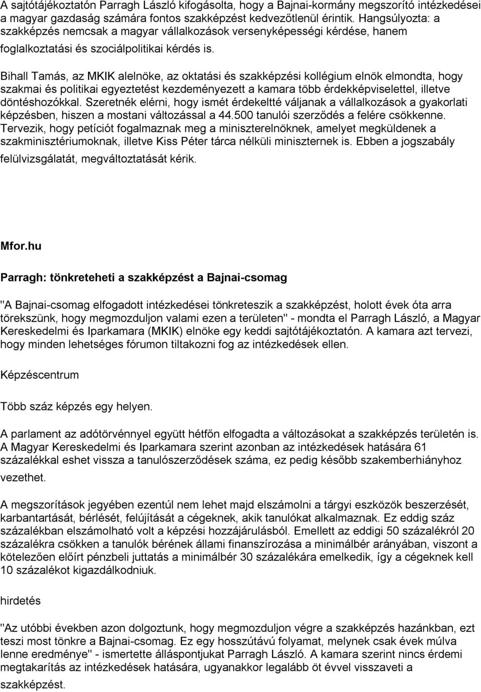 Bihall Tamás, az MKIK alelnöke, az oktatási és szakképzési kollégium elnök elmondta, hogy szakmai és politikai egyeztetést kezdeményezett a kamara több érdekképviselettel, illetve döntéshozókkal.
