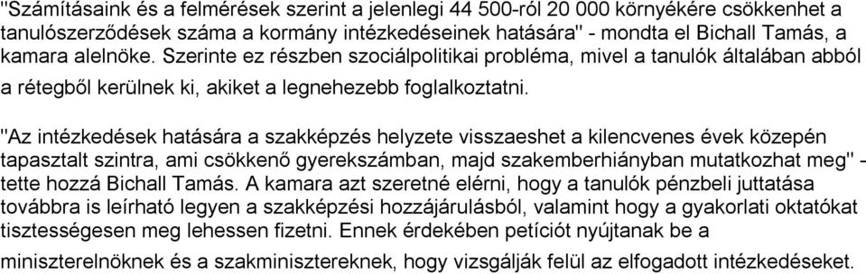"Az intézkedések hatására a szakképzés helyzete visszaeshet a kilencvenes évek közepén tapasztalt szintra, ami csökkenő gyerekszámban, majd szakemberhiányban mutatkozhat meg" - tette hozzá Bichall