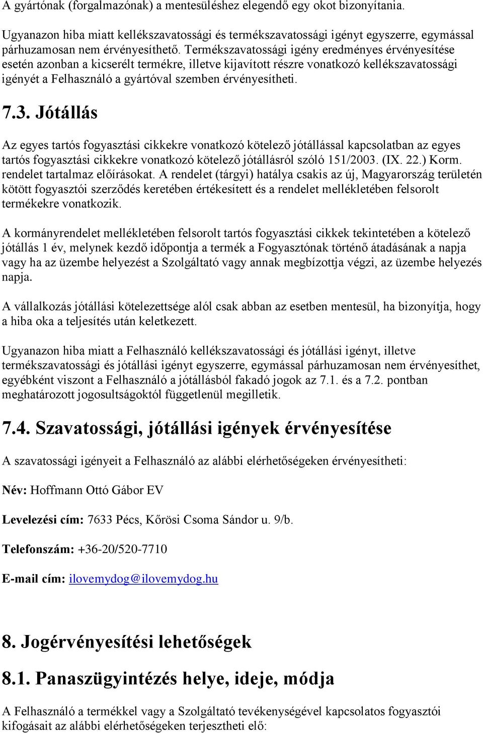 7.3. Jótállás Az egyes tartós fogyasztási cikkekre vonatkozó kötelező jótállással kapcsolatban az egyes tartós fogyasztási cikkekre vonatkozó kötelező jótállásról szóló 151/2003. (IX. 22.) Korm.