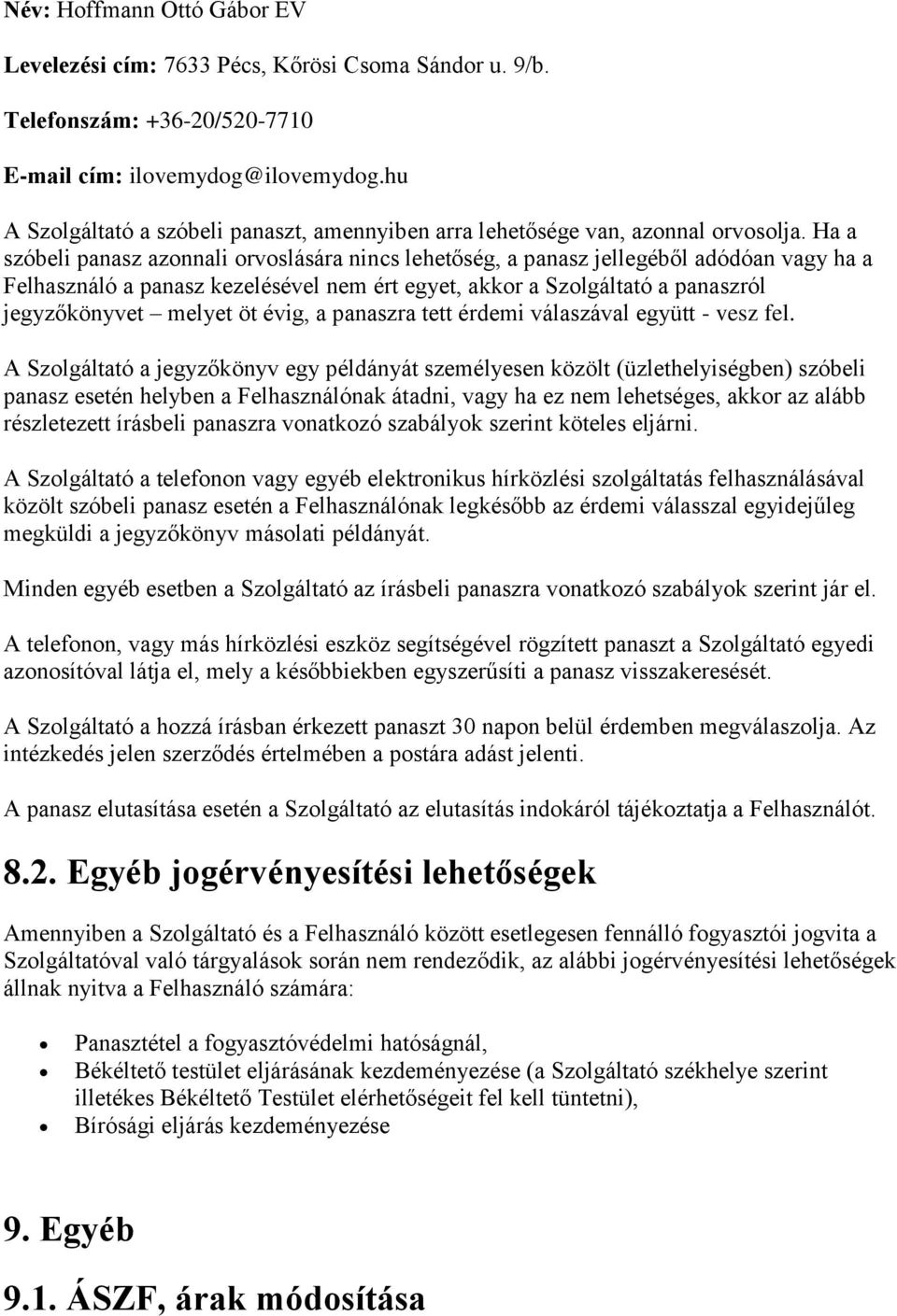 Ha a szóbeli panasz azonnali orvoslására nincs lehetőség, a panasz jellegéből adódóan vagy ha a Felhasználó a panasz kezelésével nem ért egyet, akkor a Szolgáltató a panaszról jegyzőkönyvet melyet öt