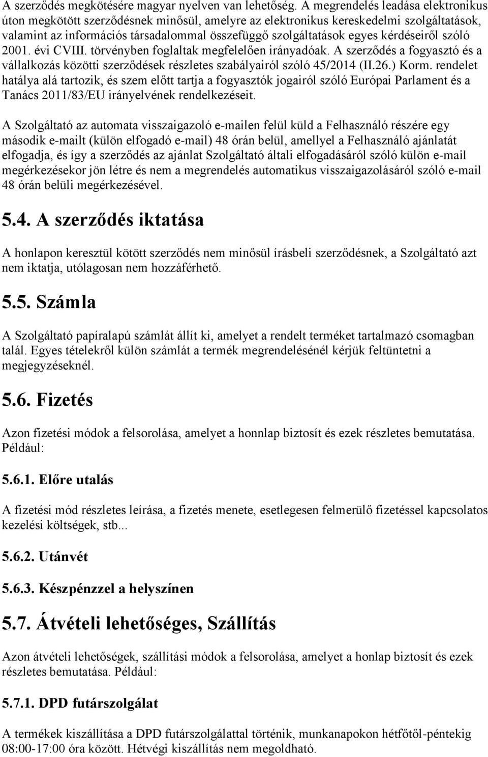 kérdéseiről szóló 2001. évi CVIII. törvényben foglaltak megfelelően irányadóak. A szerződés a fogyasztó és a vállalkozás közötti szerződések részletes szabályairól szóló 45/2014 (II.26.) Korm.