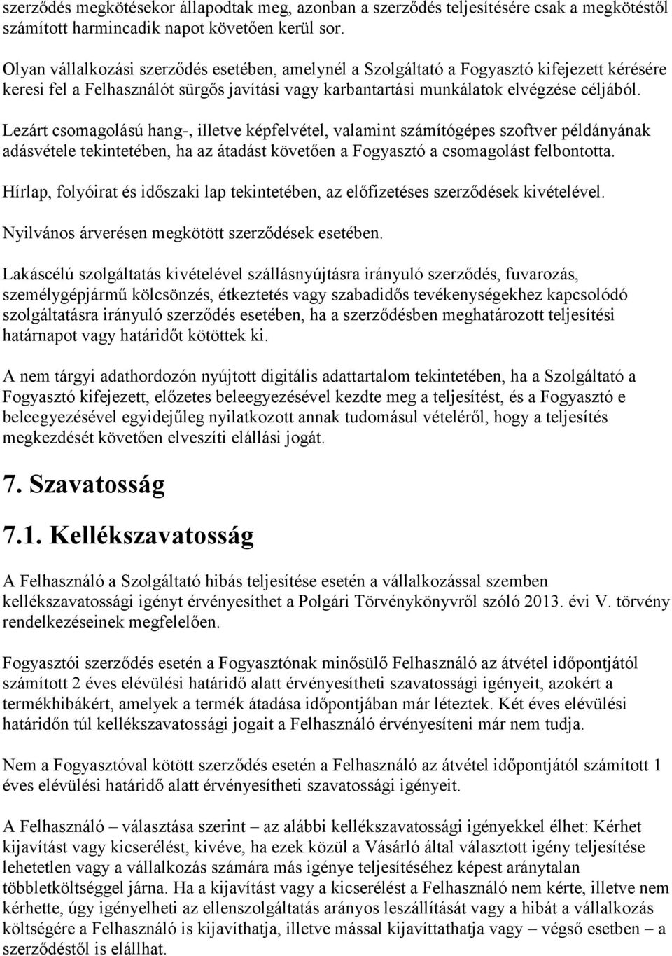 Lezárt csomagolású hang-, illetve képfelvétel, valamint számítógépes szoftver példányának adásvétele tekintetében, ha az átadást követően a Fogyasztó a csomagolást felbontotta.