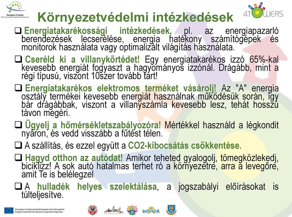 Egy energiatakarékos izzó 65%-kal kevesebb energiát fogyaszt a hagyományos izzónál. Drágább, mint a régi típusú, viszont 10szer tovább tart! Energiatakarékos elektromos terméket vásárolj!