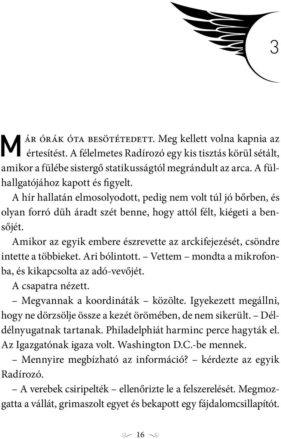 Amikor az egyik embere észrevette az arckifejezését, csöndre intette a többieket. Ari bólintott. Vettem mondta a mikrofonba, és kikapcsolta az adó-vevőjét. A csapatra nézett.