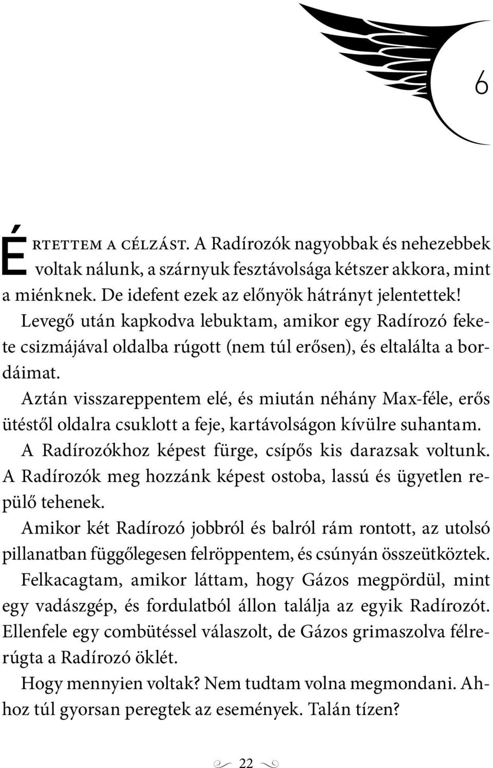 Aztán visszareppentem elé, és miután néhány Max-féle, erős ütéstől oldalra csuklott a feje, kartávolságon kívülre suhantam. A Radírozókhoz képest fürge, csípős kis darazsak voltunk.