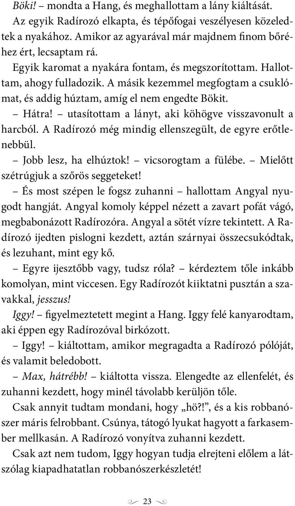 utasítottam a lányt, aki köhögve visszavonult a harcból. A Radírozó még mindig ellenszegült, de egyre erőtlenebbül. Jobb lesz, ha elhúztok! vicsorogtam a fülébe.