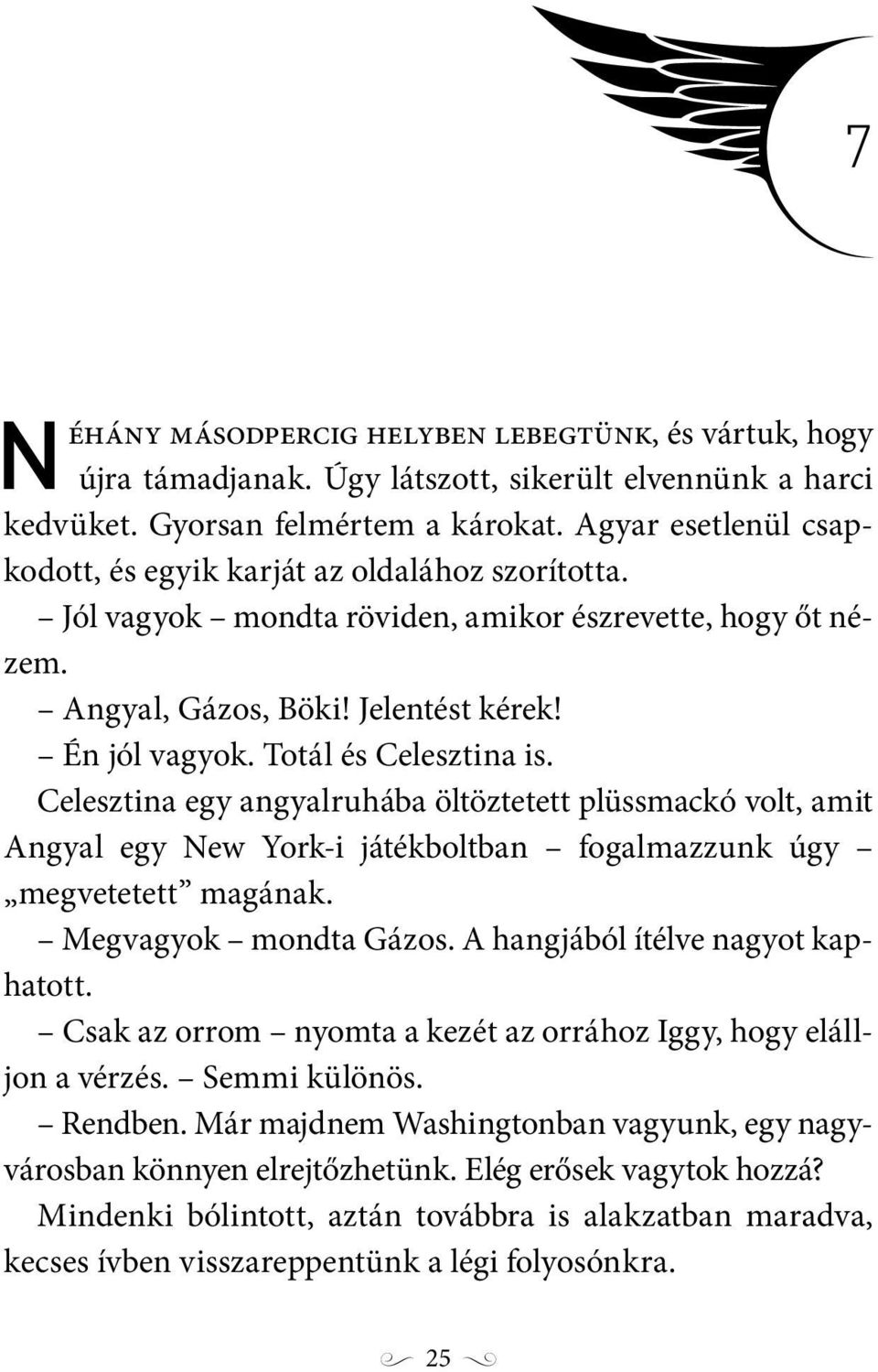 Totál és Celesztina is. Celesztina egy angyalruhába öltöztetett plüssmackó volt, amit Angyal egy New York-i játékboltban fogalmazzunk úgy megvetetett magának. Megvagyok mondta Gázos.