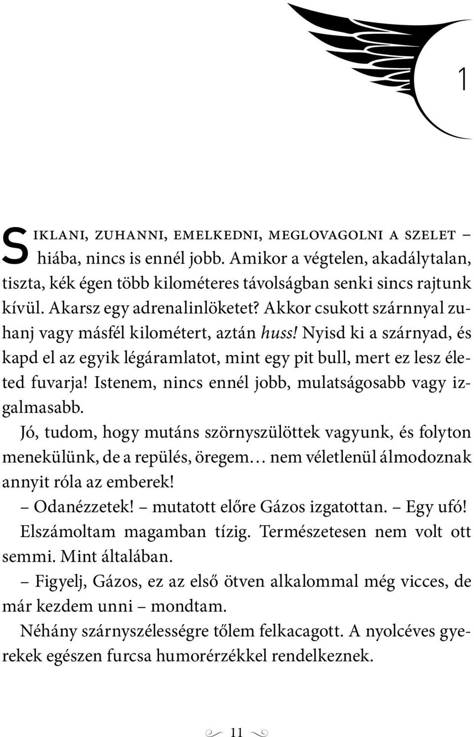 Istenem, nincs ennél jobb, mulatságosabb vagy izgalmasabb. Jó, tudom, hogy mutáns szörnyszülöttek vagyunk, és folyton menekülünk, de a repülés, öregem nem véletlenül álmodoznak annyit róla az emberek!