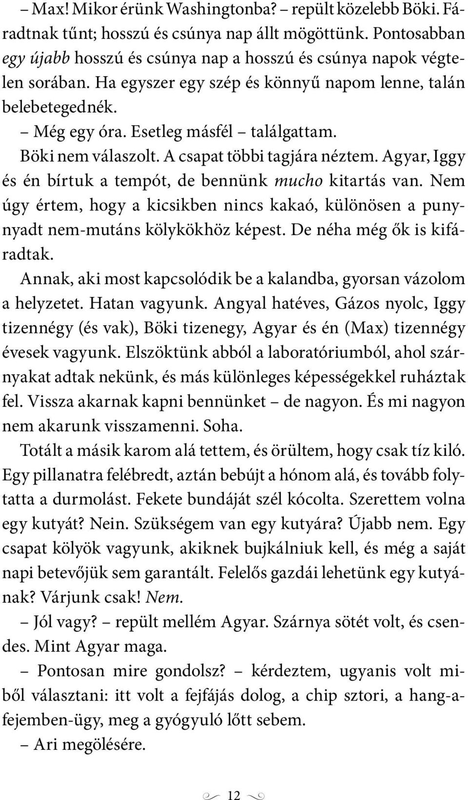 Agyar, Iggy és én bírtuk a tempót, de bennünk mucho kitartás van. Nem úgy értem, hogy a kicsikben nincs kakaó, különösen a punynyadt nem-mutáns kölykökhöz képest. De néha még ők is kifáradtak.