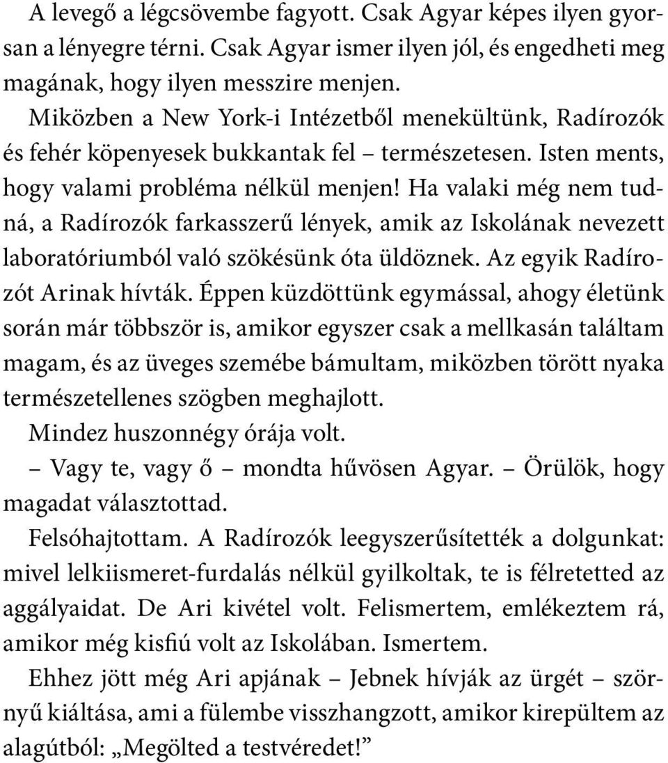 Ha valaki még nem tudná, a Radírozók farkasszerű lények, amik az Iskolának nevezett laboratóriumból való szökésünk óta üldöznek. Az egyik Radírozót Arinak hívták.