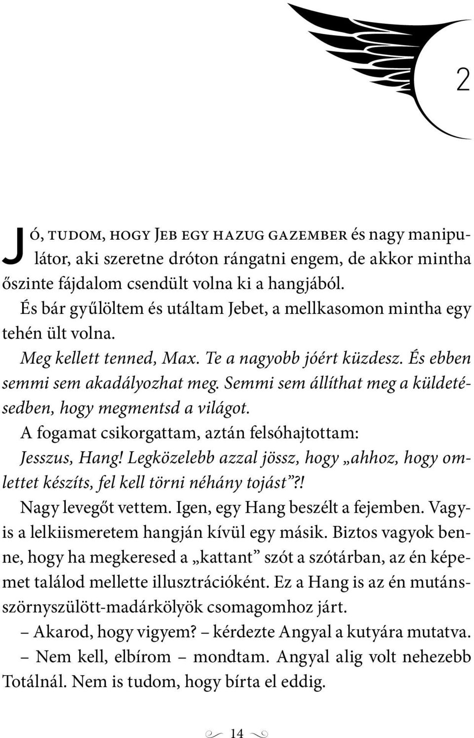 Semmi sem állíthat meg a küldetésedben, hogy megmentsd a világot. A fogamat csikorgattam, aztán felsóhajtottam: Jesszus, Hang!