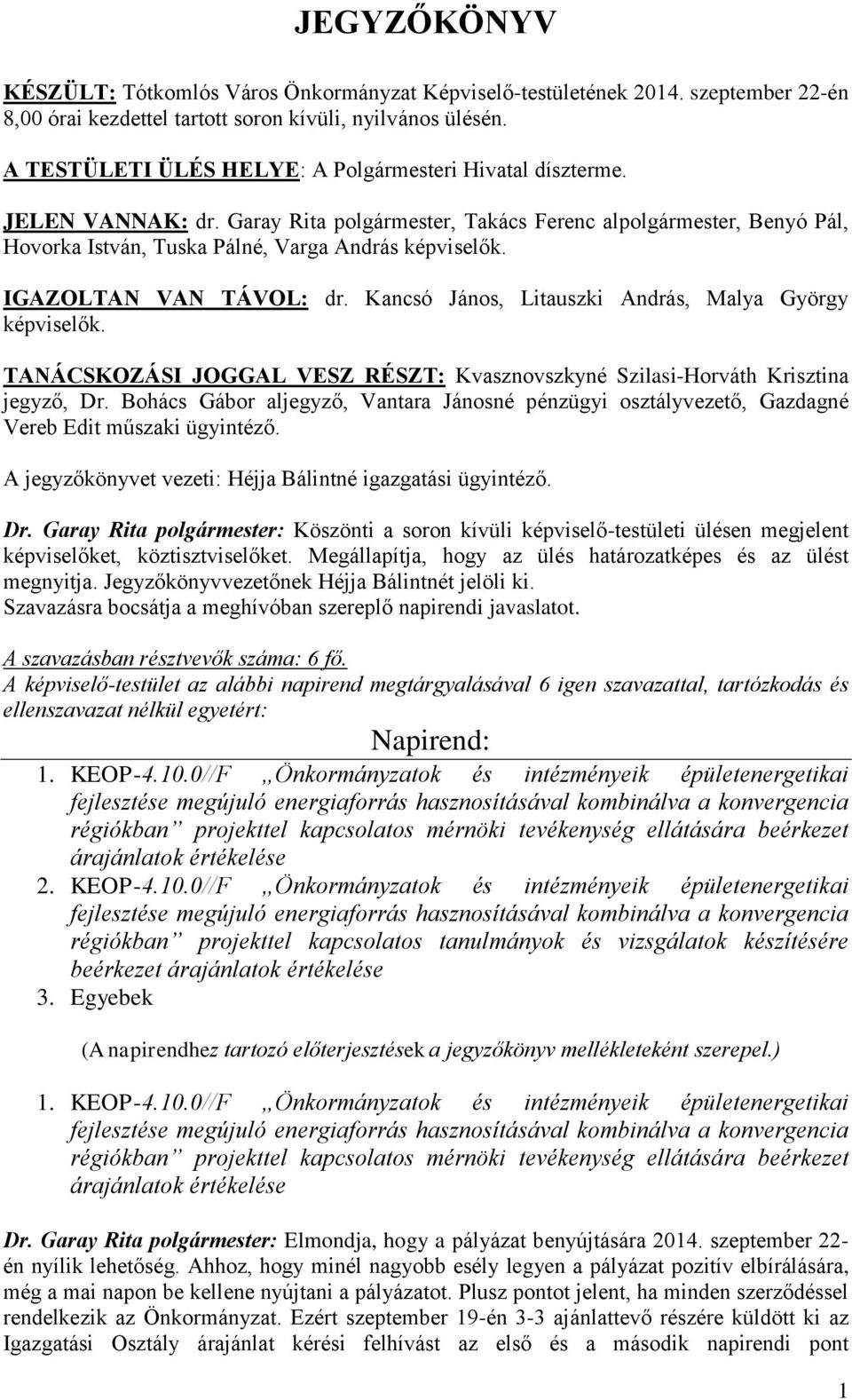 IGAZOLTAN VAN TÁVOL: dr. Kancsó János, Litauszki András, Malya György képviselők. TANÁCSKOZÁSI JOGGAL VESZ RÉSZT: Kvasznovszkyné Szilasi-Horváth Krisztina jegyző, Dr.