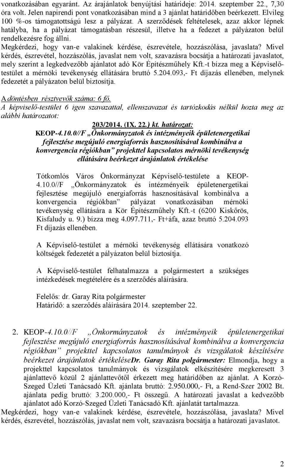 A szerződések feltételesek, azaz akkor lépnek hatályba, ha a pályázat támogatásban részesül, illetve ha a fedezet a pályázaton belül rendelkezésre fog állni.