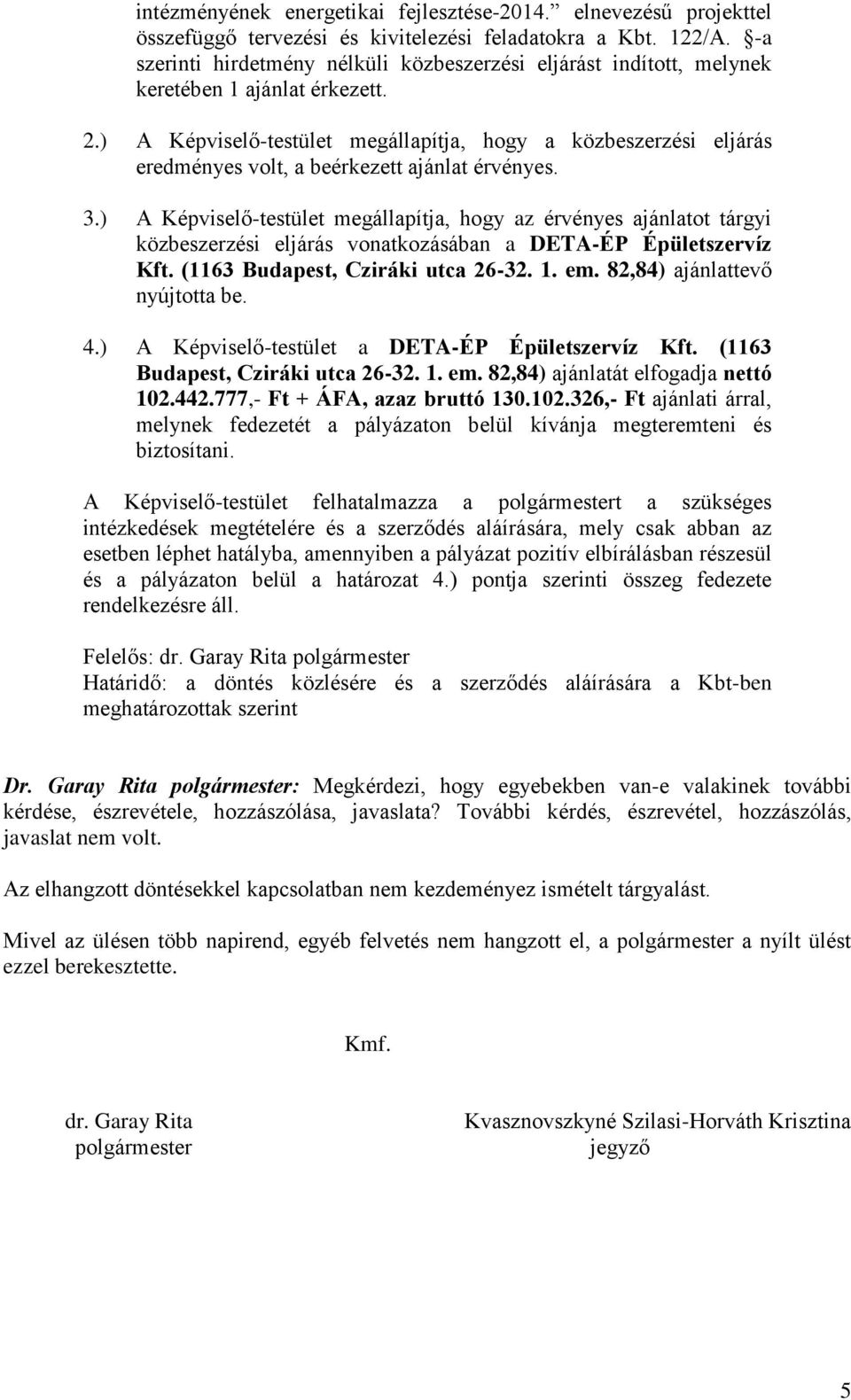 ) A Képviselő-testület megállapítja, hogy a közbeszerzési eljárás eredményes volt, a beérkezett ajánlat érvényes. 3.