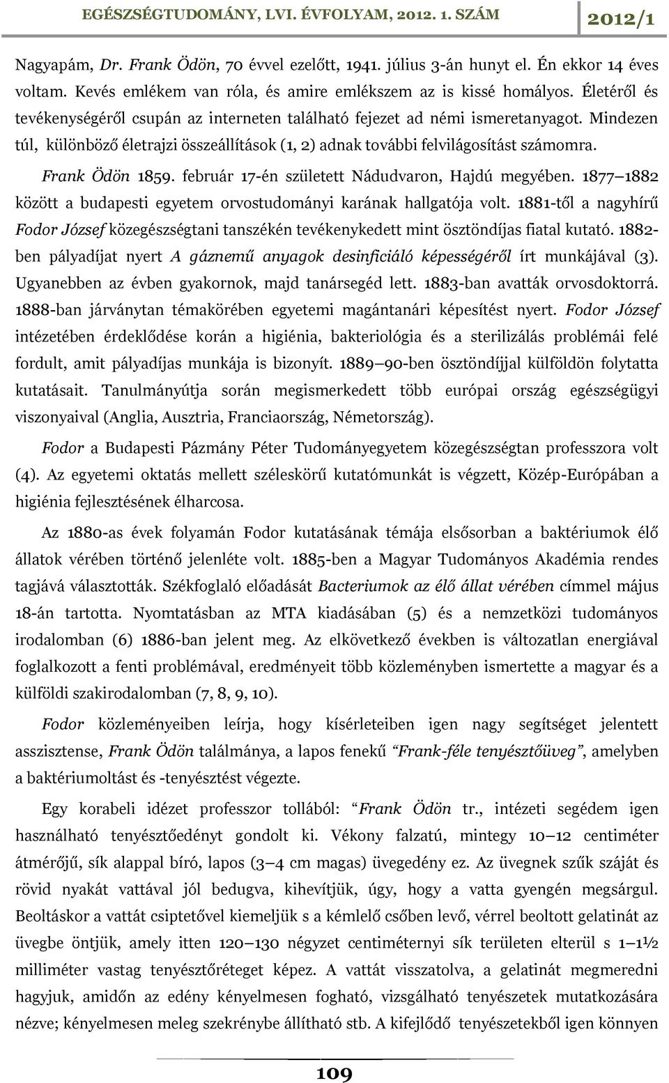 Frank Ödön 1859. február 17-én született Nádudvaron, Hajdú megyében. 1877 1882 között a budapesti egyetem orvostudományi karának hallgatója volt.