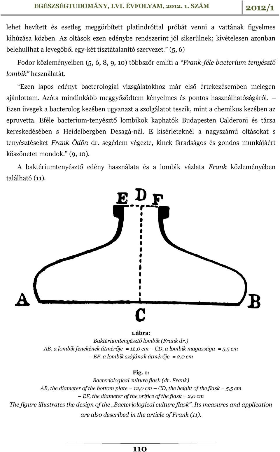 (5, 6) Fodor közleményeiben (5, 6, 8, 9, 10) többször említi a Frank-féle bacterium tenyésztő lombik használatát.