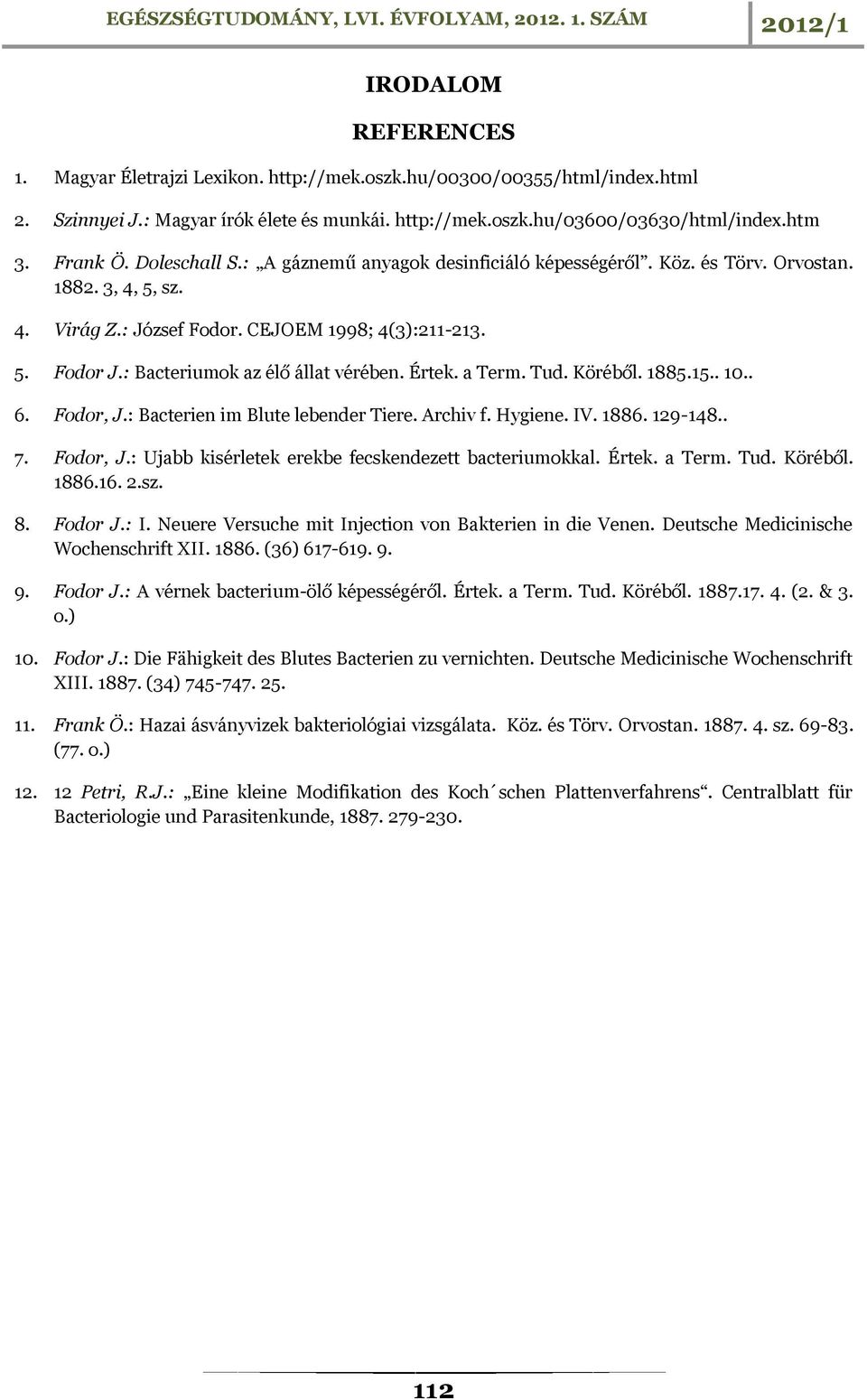 : Bacteriumok az élő állat vérében. Értek. a Term. Tud. Köréből. 1885.15.. 10.. 6. Fodor, J.: Bacterien im Blute lebender Tiere. Archiv f. Hygiene. IV. 1886. 129-148.. 7. Fodor, J.: Ujabb kisérletek erekbe fecskendezett bacteriumokkal.
