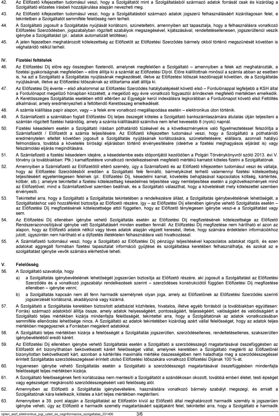 44. A Szolgáltató jogosult a Szolgáltatás nyújtását korlátozni, szüneteltetni, amennyiben azt tapasztalja, hogy a felhasználásra vonatkozó Előfizetési Szerződésben, jogszabályban rögzített szabályok
