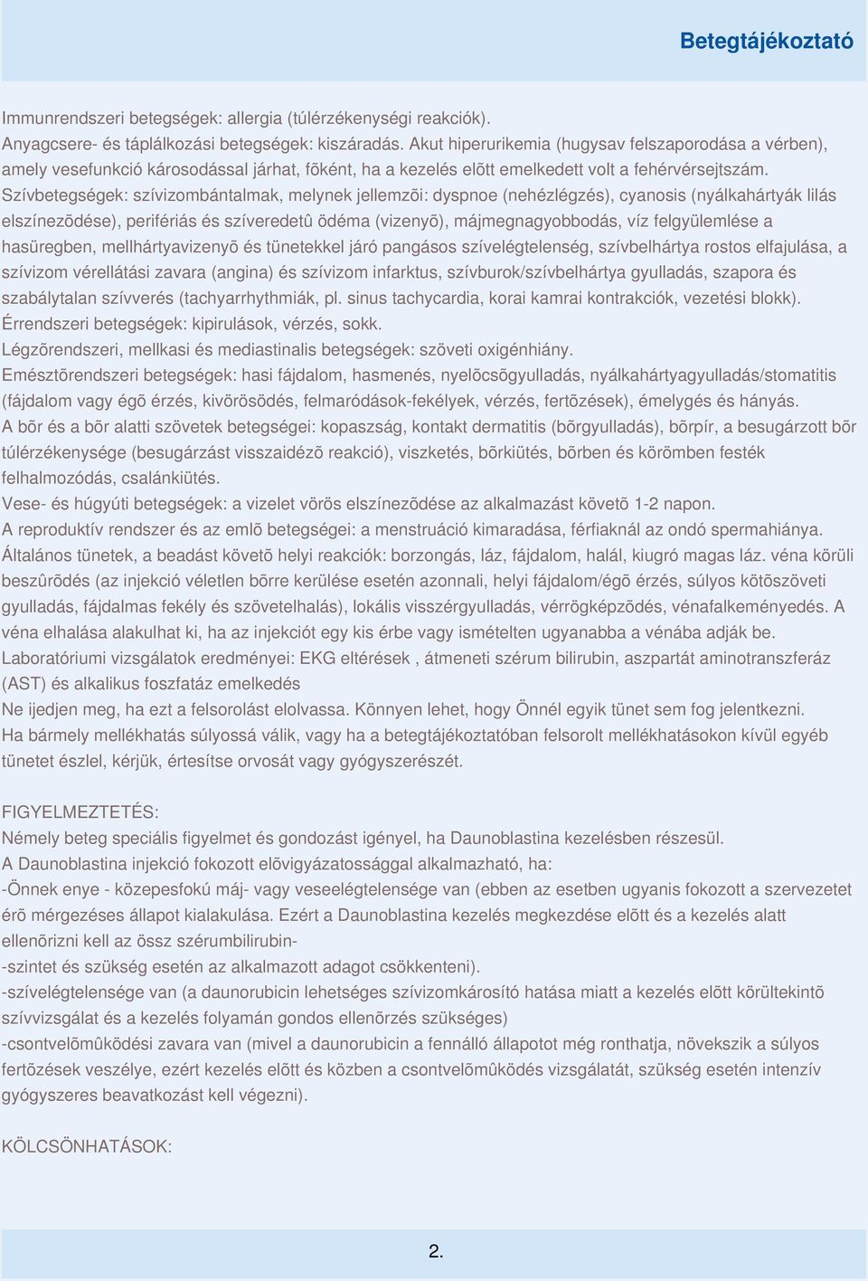 Szívbetegségek: szívizombántalmak, melynek jellemzõi: dyspnoe (nehézlégzés), cyanosis (nyálkahártyák lilás elszínezõdése), perifériás és szíveredetû ödéma (vizenyõ), májmegnagyobbodás, víz