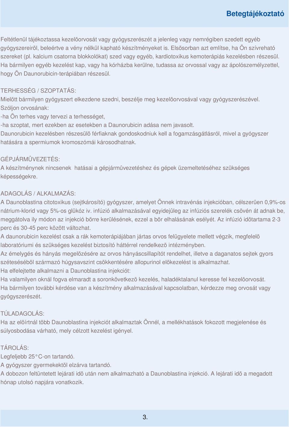Ha bármilyen egyéb kezelést kap, vagy ha kórházba kerülne, tudassa az orvossal vagy az ápolószemélyzettel, hogy Ön Daunorubicin-terápiában részesül.