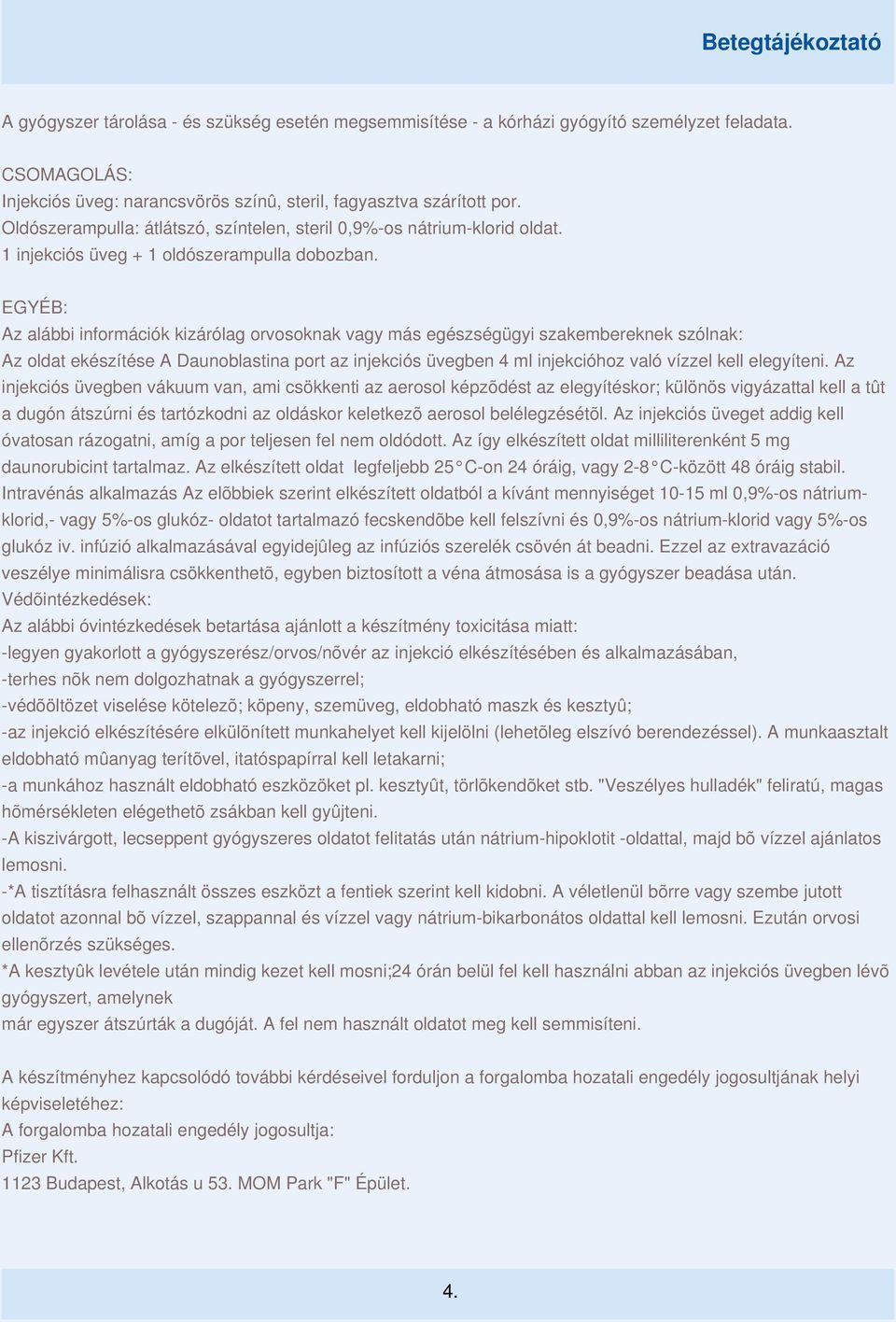 EGYÉB: Az alábbi információk kizárólag orvosoknak vagy más egészségügyi szakembereknek szólnak: Az oldat ekészítése A Daunoblastina port az injekciós üvegben 4 ml injekcióhoz való vízzel kell