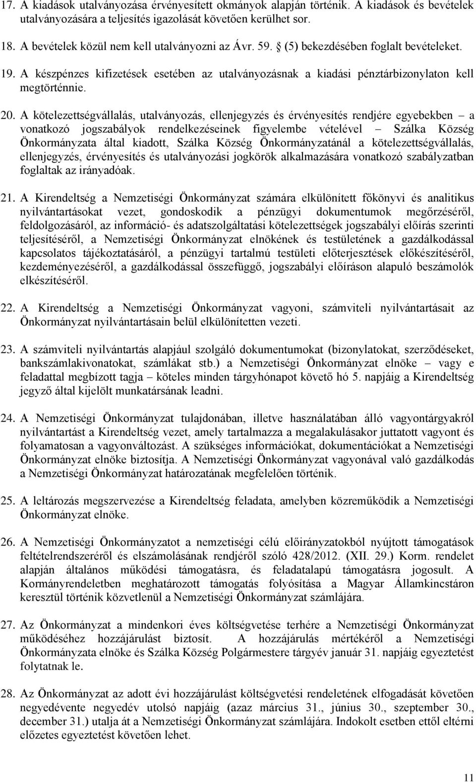 A kötelezettségvállalás, utalványozás, ellenjegyzés és érvényesítés rendjére egyebekben a vonatkozó jogszabályok rendelkezéseinek figyelembe vételével Szálka Község Önkormányzata által kiadott,