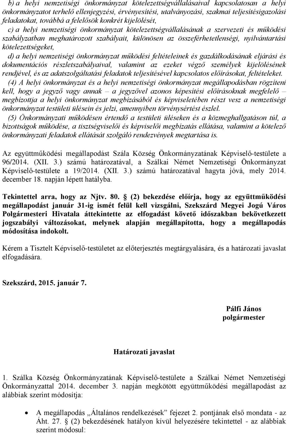 összeférhetetlenségi, nyilvántartási kötelezettségeket, d) a helyi nemzetiségi önkormányzat működési feltételeinek és gazdálkodásának eljárási és dokumentációs részletszabályaival, valamint az ezeket